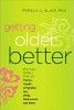 Getting Older Better: The Best Advice Ever on Money, Health, Creativity, Sex, Work, Retirement, and More by Pamela D. Blair, PhD.
